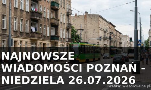 Najnowsze wiadomości Poznań – Niedziela 26.07.2026
