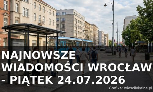 Najnowsze wiadomości Wrocław – Piątek 24.07.2026