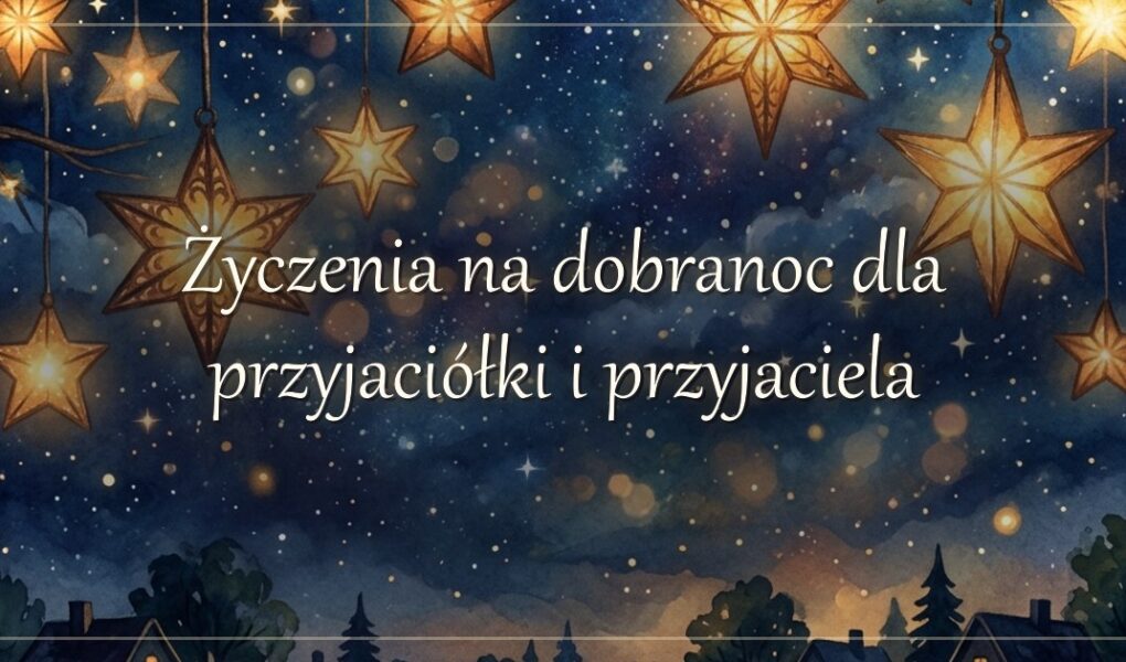 Życzenia na dobranoc dla przyjaciółki i przyjaciela