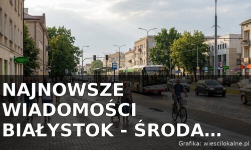 Najnowsze wiadomości Białystok – Środa 05.08.2026