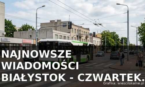Najnowsze wiadomości Białystok – Czwartek 13.08.2026