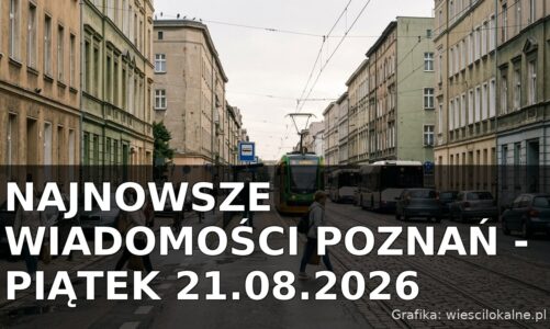 Najnowsze wiadomości Poznań – Piątek 21.08.2026