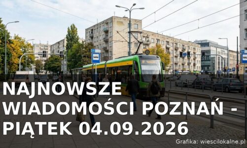 Najnowsze wiadomości Poznań – Piątek 04.09.2026