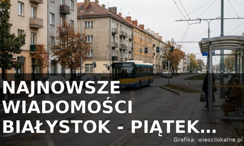 Najnowsze wiadomości Białystok – Piątek 16.10.2026